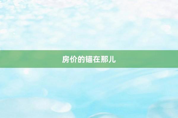 房价的锚在那儿