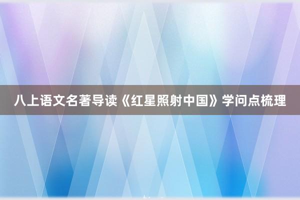 八上语文名著导读《红星照射中国》学问点梳理