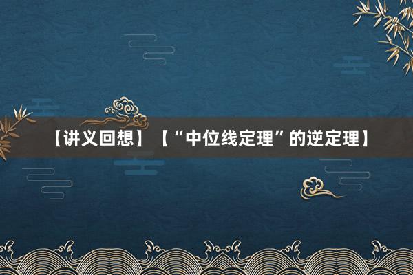 【讲义回想】【“中位线定理”的逆定理】