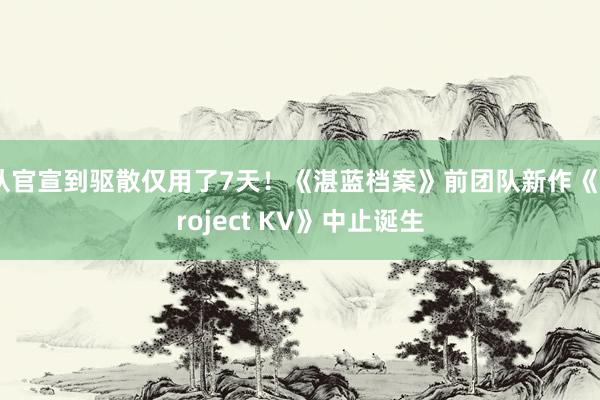 从官宣到驱散仅用了7天！《湛蓝档案》前团队新作《Project KV》中止诞生