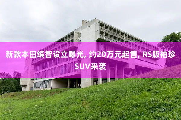 新款本田缤智设立曝光, 约20万元起售, RS版袖珍SUV来袭