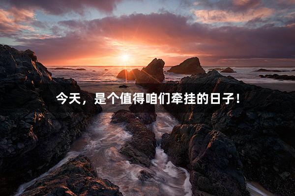今天，是个值得咱们牵挂的日子！